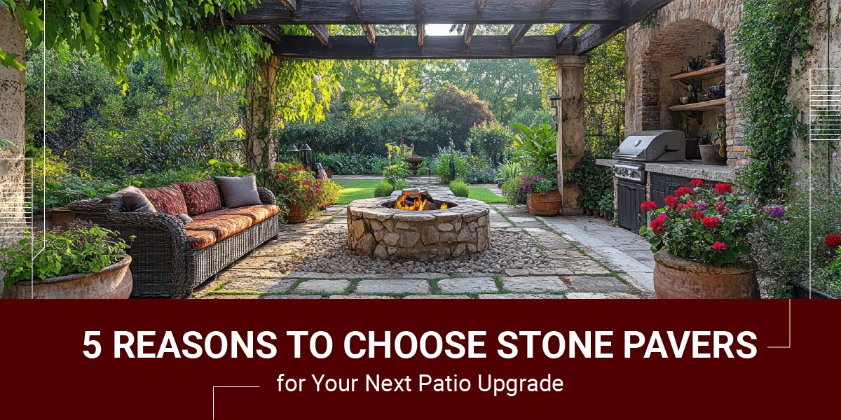 5 Reasons to Choose Stone Pavers for Your Next Patio Upgrade